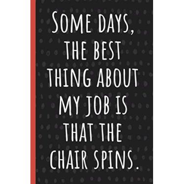 Imagem de Some days, the best thing about my job is that the chair spins.: Funny Gift for Coworker. Novelty Gag Notebook, Journal. Ideal For Secret Santa, Christmas, Birthdays & Appreciation Day