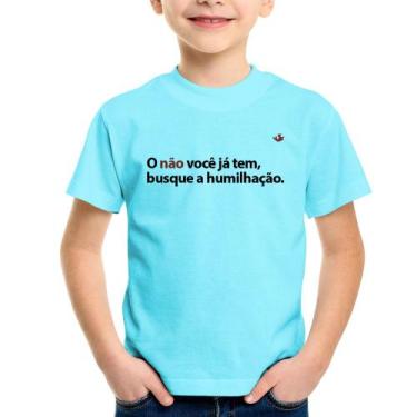 Imagem de Camiseta Infantil O não você já tem, busque a humilhação - Foca na Mod