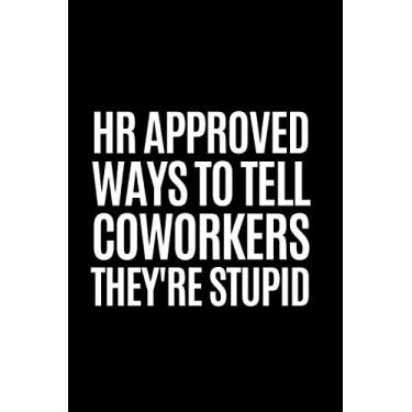 Imagem de HR Approved Ways to Tell Coworkers They're Stupid: Blank Lined Notebook, Great Gag Appreciation Gift For Coworker, Hilarious Office Sarcastic Joke Journals, Funny Saying On Cover