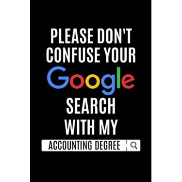 Imagem de Please Don't Confuse Your Google Search With My Accounting Degree: 6"x9" Lined-Page Journal, Funny Accountant Notebook, Gift For Accountant Birthday, Christmas, Funny Office Gag Gift for Accountant