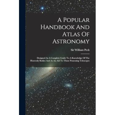 Imagem de A Popular Handbook And Atlas Of Astronomy: Designed As A Complete Guide To A Knowledge Of The Heavenly Bodies And As An Aid To Those Possessing Telescopes