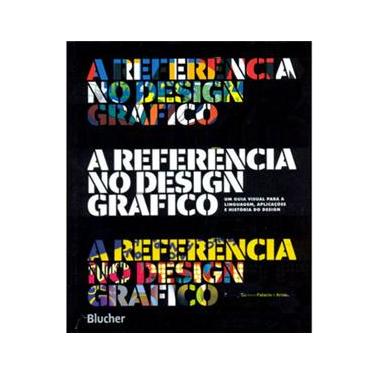 Imagem de Livro - A Referência no Design Gráfico: um Guia Visual Para a Linguagem, Aplicações e História do Design