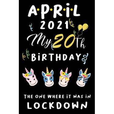 Imagem de April 2021 My 20th Birthday The One Where It was in lockdown, happy birthday for 20 year old: Happy 20th Birthday 20 Years Old Gift for boys & girls, ... quarantined gift for boys girls born in April