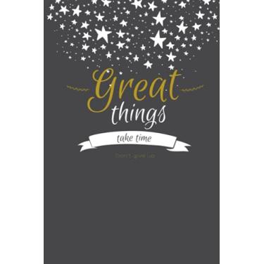 Imagem de Great Things Take Time Don't Give Up: Inspirational Journal or Notebook for Women & Girls (GRAY) (200 blank/lined pages for all ages and genders)