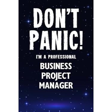 Imagem de Don't Panic! I'm A Professional Business Project Manager: Customized 100 Page Lined Notebook Journal Gift For A Busy Business Project Manager: Far Better Than A Throw Away Greeting Card.