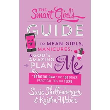 Imagem de The Smart Girl's Guide to Mean Girls, Manicures, and God's Amazing Plan for ME: "Be Intentional" and 100 Other Practical Tips for Teens (English Edition)