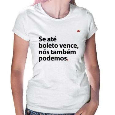 Imagem de Baby Look Se até boleto vence, nós também podemos - Foca na Moda, Bran