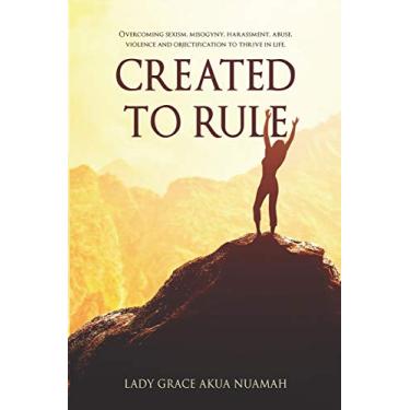 Imagem de Created to Rule: Overcoming sexism, misogyny, harassment, abuse, violence and objectification to thrive in life.