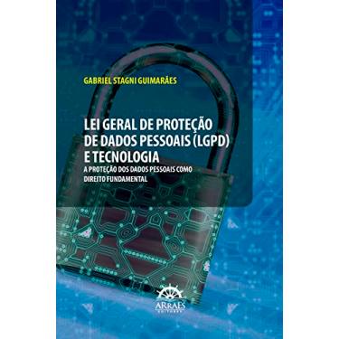 Imagem de Lei Geral de Proteção de Dados Pessoais (LGPD) e Tecnologia: a Proteção dos Dados Pessoais Como Direito Fundamental