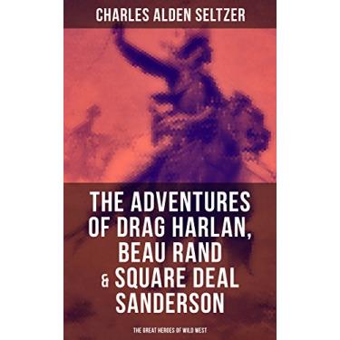 Imagem de The Adventures of Drag Harlan, Beau Rand & Square Deal Sanderson - The Great Heroes of Wild West: Action, Adventure & Cowboy (English Edition)