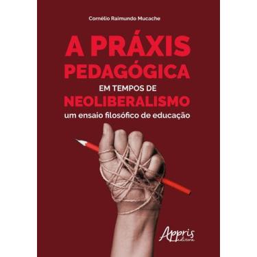Imagem de Livro - A práxis pedagógica em tempos de neoliberalismo: um ensaio fil