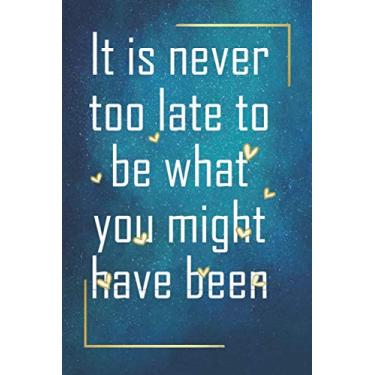 Imagem de It is never too late to be what you might have been: Positive Quote Journal Wide Ruled College Lined Composition Notebook For 100 Pages of 6x9 Lined quote lined notebook Series