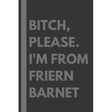 Imagem de Bitch, Please. I'm From Friern Barnet: A Vulgar Adult Composition Notebook for a Native Friern Barnet Resident - 6x9 inches