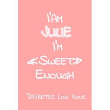 Imagem de I’Am JULIE I’M Sweet Enough: Blood Sugar Log Book - Diabetes journal for women, Daily Diabetic Glucose Tracker Journal (2 years),4 Time Before-After (Breakfast, Lunch, Dinner, Bedtime)
