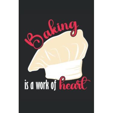 Imagem de Baking Is A Work Of Heart - Taccuino per panettieri: Din A5 (6x9) Notebook per pasticceri e hobby Bakers con 120 pagine e giorni feriali per la funzione del diario