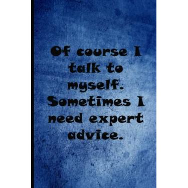 Imagem de Of course I talk to myself Sometimes I need expert advice: Coworker Notebook, Sarcastic Humor. 110 pages funny notebook for the office (6x9 inchs).