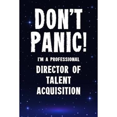 Imagem de Don't Panic! I'm A Professional Director Of Talent Acquisition: Customized 100 Page Lined Notebook Journal Gift For A Busy Director Of Talent Acquisition : Far Better Than A Throw Away Greeting Card.