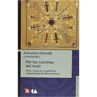 Imagem de Por Los Caminos Del Maíz Mito Y Ritual En La Periferia Septentrional De Mesoamérica