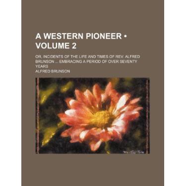 Imagem de A Western Pioneer (Volume 2); Or, Incidents of the Life and Times of Rev. Alfred Brunson Embracing a Period of Over Seventy Years