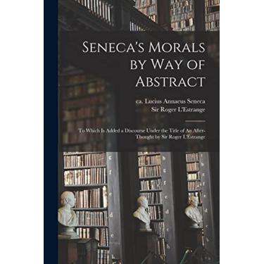 Imagem de Seneca's Morals by Way of Abstract: to Which is Added a Discourse Under the Title of An After-thought by Sir Roger L'Estrange