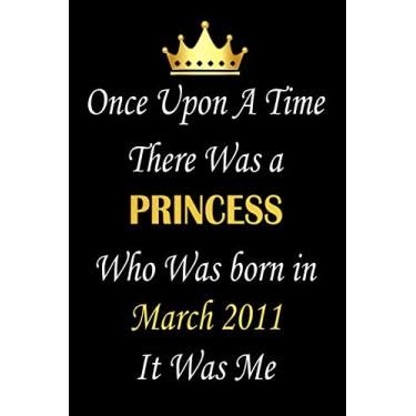 Imagem de Once Upon A Time There Was A Princess Who Was Born In March 2011 It Was Me: Birthday notebook, birthday gifts for girls, 10th birthday gifts, birthday present for her, "6x9" inches, 120 pages.