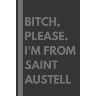 Imagem de Bitch, Please. I'm From Saint Austell: A Vulgar Adult Composition Notebook for a Native Saint Austell Resident - 6x9 inches