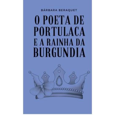 Imagem de O Poeta de Portulaca e a Rainha da Burgundia