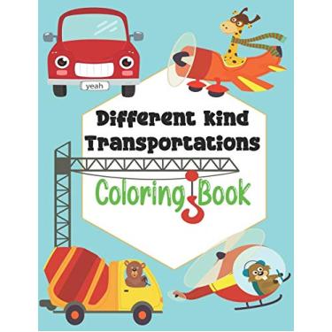 Imagem de Different kind Transportations Coloring Book: Get Ready To Have Fun And Fill Over 100 Pages Of Different kind Transportations!, Learn About Cars, Trucks, Tractors, Trains, Planes & More