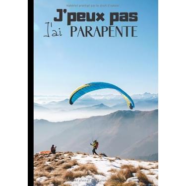 Imagem de J'peux pas j'ai parapente: Journal de notes pour passionné de parapente - sport d’extérieur - descente en parachute ou para-moteur - paysages de la ... de parapente| 100 pages au format 7 * 10 pouces