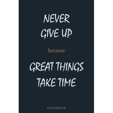 Imagem de never give up because great things take time: Lined Inspirational journal To Write In with motivation quotes.