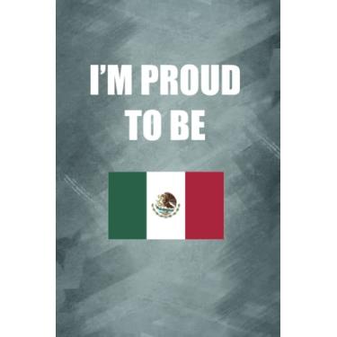 Imagem de I'M PROUD TO BE MEXICAN: Proud of origin/nationality/country notebook, Gift for your friend, family, lover, teacher, neighbor... - 120 Lined Pages to take notes