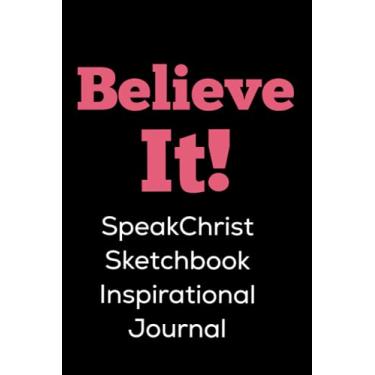 Imagem de Believe It! Sketchbook Inspirational Journal: SpeakChrist Inspirational Lifequote Black Cover, Blank, No-Lines Journal, Diary, or Sketchbook 6x9in, 120 Pages – Motivational Gifts for Women and Men