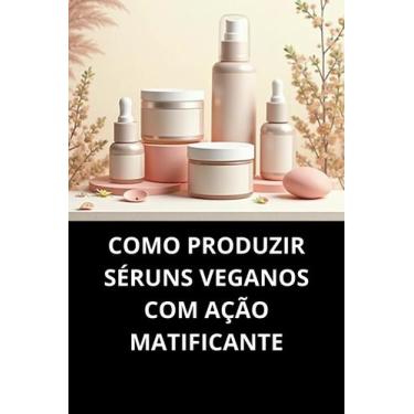 Imagem de Livro Como Produzir Séruns Veganos com Ação Matificante - Duke Editora