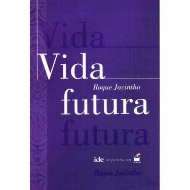 Imagem de Vida Futura - Mensagens Inspiradoras de Roque Jacintho - IDE