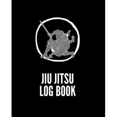 Imagem de Jiu Jitsu Log Book: Training Journal Diary to Keep Track of Sessions, Technique, Drills, Notes and Much More (8'' X 10'' - 120 Pages)