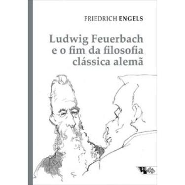 Imagem de Ludwig Feuerbach E O Fim Da Filosofia Clássica Alemã: Acompanhado De Sobre A História Do Cristianismo Primitivo E Teses Sobre Feuerbach