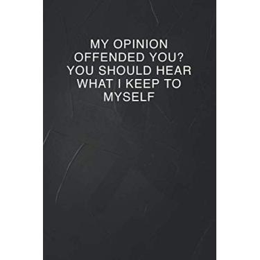Imagem de My Opinion Offended You? You Should Hear What I Keep To Myself.: 6 X 9 Blank Lined Notebook Journal Funny Coworker Gag Gift