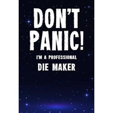 Imagem de Don't Panic! I'm A Professional Die Maker: Customized 100 Page Lined Notebook Journal Gift For A Busy Die Maker : Far Better Than A Throw Away Greeting Card.