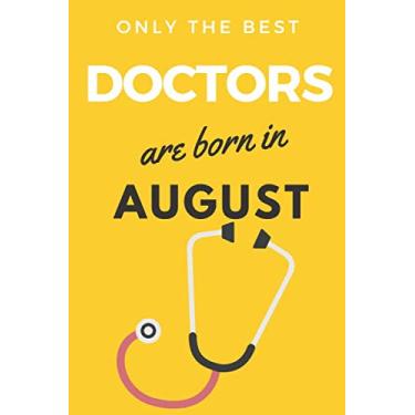 Imagem de only the best doctors are born in august: notebook Doctor Birthday Gift, Medical Doctor gift idea, Birthday Gift for Medical Student, Thank You gift for doctor, Notebook for Man and Woman