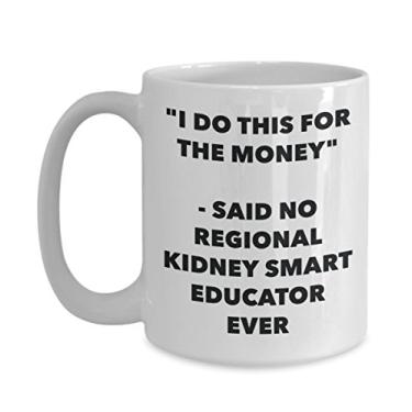 Imagem de "I Do This for the Money" - Said No Regional Kidney Smart Educator Ever Caneca - Chá Divertido Cacau Quente - Aniversário Natal Aniversário