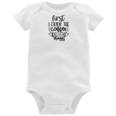 Imagem de Body Bebê First I drink the coffee then I do the things - Foca na Moda