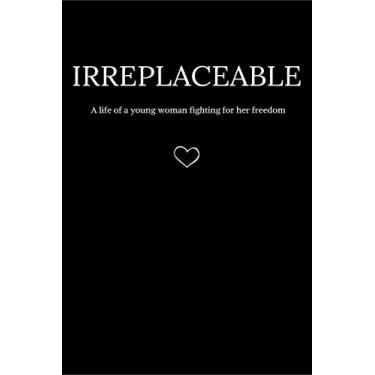 Imagem de Irreplaceable: A life of a young woman fighting for her freedom.
