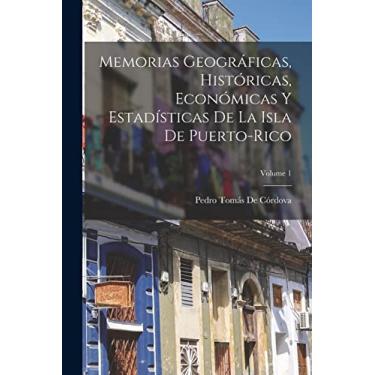 Imagem de Memorias Geográficas, Históricas, Económicas Y Estadísticas De La Isla De Puerto-Rico; Volume 1