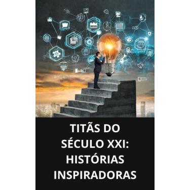 Imagem de Livro Titãs do Século XXI Histórias Inspiradoras