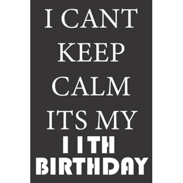 Imagem de I CANT KEEP CALM ITS MY 11TH BIRTHDAY: 2010 Gifts for Husband from wife, unique anniversary for member family, perfect for any occasion lik birthday, ... Funny Notebook, Journals (Notebook a5 Lined)