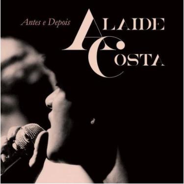 Imagem de CD Alaide Costa - Antes e Depois - CANAL 3