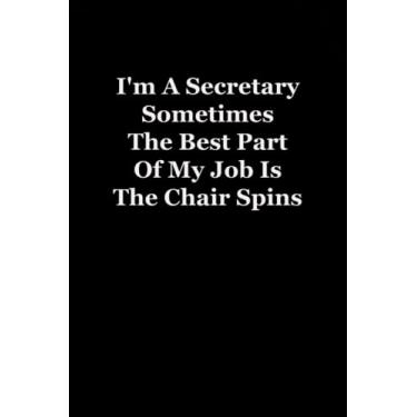 Imagem de I'm A Secretary Sometimes The Best Part Of My Job Is The Chair Spins: Funny Coworker Notebooks (Funny Office Journal)- 6x9 inches, 120 Lined Pages.