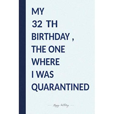 Imagem de MY 32 TH BIRTHDAY, THE ONE WHERE I WAS QUARANTINED: Premium Notebook To Write in 6x9 inches Blue Color/Journal/Birthday Gift / 110 pages/Matte Cover