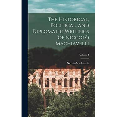Imagem de The Historical, Political, and Diplomatic Writings of Niccolò Machiavelli; Volume 4