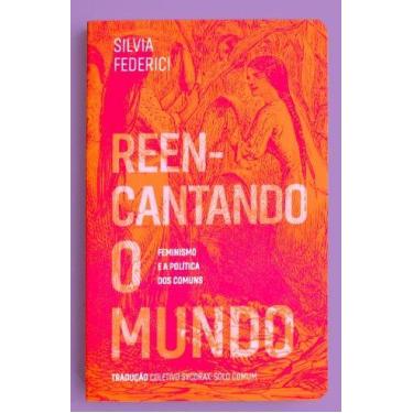 Imagem de Reencantando o Mundo: Feminismo e a Politica dos Comuns - EDITORA ELEF